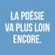 La Poésie va plus loin encore